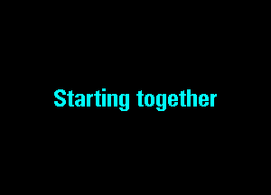 Starting together