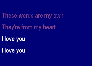 I love you

I love you