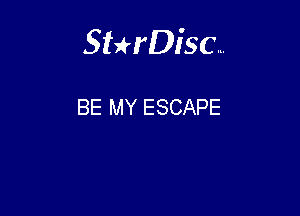 Sterisc...

BE MY ESCAPE