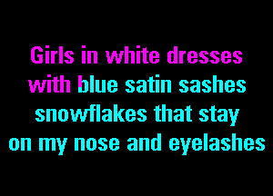 Girls in white dresses

with blue satin sashes

snowflakes that stay
on my nose and eyelashes