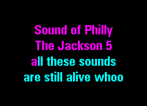 Sound of Philly
The Jackson 5

all these sounds
are still alive when