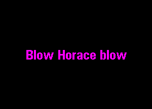 Blow Horace blow
