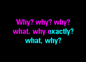 Why? why? why?

what, why exactly?
what. why?