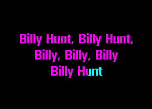 Billy Hunt, Billy Hunt,

Billy, Billy, Billy
Billy Hunt