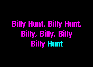 Billy Hunt, Billy Hunt,

Billy, Billy, Billy
Billy Hunt
