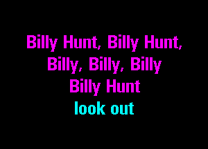 Billy Hunt, Billy Hunt.
Billy, Billy. Billy

Billy Hunt
look out