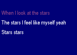 The stars I feel like myself yeah

Stars stars