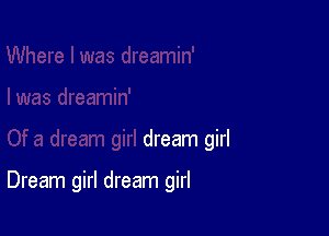 dream girl

Dream girl dream girl