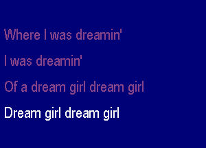 Dream girl dream girl