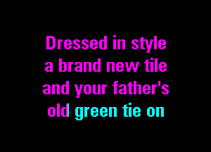 Dressed in style
a brand new tile

and your father's
old green tie on