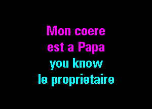 Mon coere
est 3 Papa

you know
le proprietaire