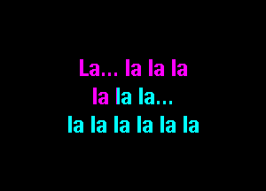 La... la la la

la la la...
la la la la la la