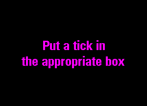 Put a tick in

the appropriate box