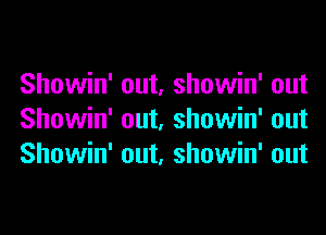 Showin' out, showin' out
Showin' out, showin' out
Showin' out, showin' out