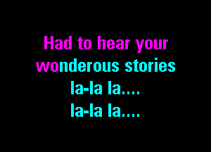 Had to hear your
wonderous stories

Ia-la Ia....
Ia-la Ia....