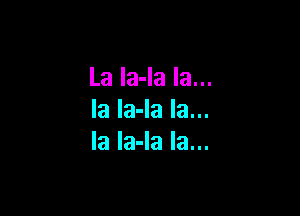 La Ia-Ia la...

la la-la la...
la la-la la...