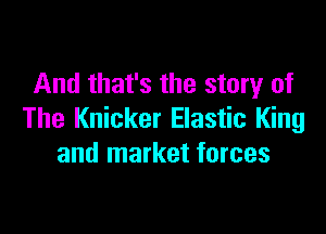 And that's the story of

The Knicker Elastic King
and market forces