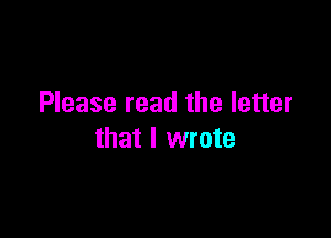 Please read the letter

that I wrote