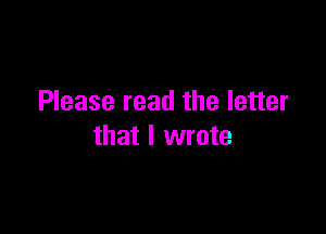 Please read the letter

that I wrote