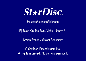 SHrDisc...

HoustonIJohnsonIJohnson

(P) Buck On We Run I John Nancy I

Seven Peaks I Sweet Sanctuary

(9 SmrDIsc Entertainment Inc
NI rights reserved, No copying permimed