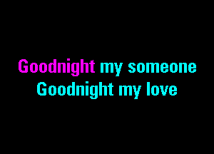 Goodnight my someone

Goodnight my love