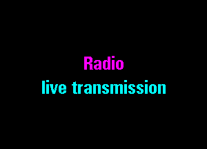 Radio

live transmission