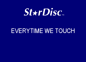 Sterisc...

EVERYTIME WE TOUCH
