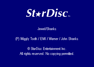 SHrDisc...

JeweIIShanks

muggy Toomeuuwammm 31m

(9 StarDIsc Entertaxnment Inc.
NI rights reserved No copying pennithed.