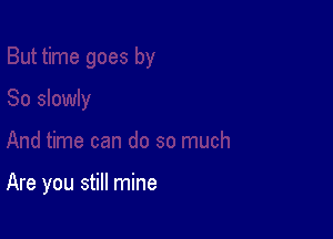 Are you still mine