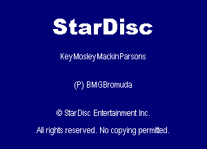 Starlisc

KeyMosley MackInParsons
(P) BMGBromuda

IQ StarDisc Entertainmem Inc.

A! nghts reserved No copying pemxted