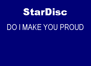 Starlisc
DO I MAKE YOU PROUD