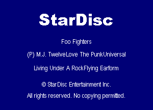 Starlisc

Foo Fighters
(P) M J , TwelueLoue The PunkUniuersal

Luring Under A RockFlyIng Earform

StarDisc Emertainmem Inc
A'l nghts resented No copyng painted