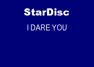 Starlisc
I DARE YOU