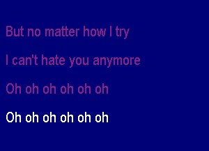 Oh oh oh oh oh oh