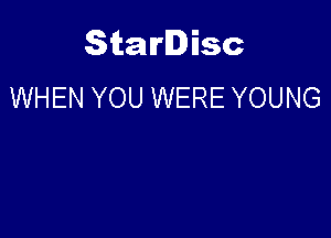 Starlisc
WHEN YOU WERE YOUNG