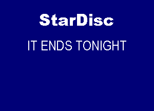 Starlisc
IT ENDS TONIGHT