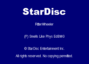Starlisc

RmerUhheeler
(P) Smells Like Phys EdBMG

IQ StarDisc Entertainmem Inc.

A! nghts reserved No copying pemxted