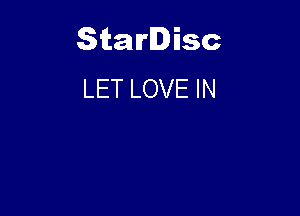 Starlisc
LET LOVE IN