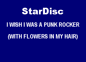 Starlisc
I WISH I WAS A PUNK ROCKER

(WITH FLOWERS IN MY HAIR)