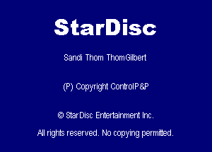 Starlisc

Sandi Thom ThomGIIbert
(P) Copyright ControlPEP

IQ StarDisc Entertainmem Inc.

A! nghts reserved No copying pemxted