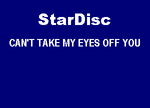 Starlisc
CAN'T TAKE MY EYES OFF YOU