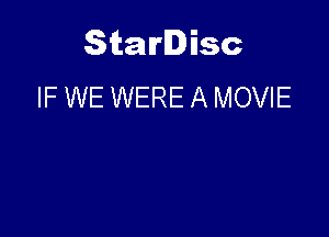 Starlisc
IF WE WERE A MOVIE