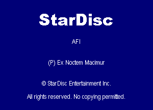 Starlisc

AFI
(P) Ex Noctem Macnmur

IQ StarDisc Entertainmem Inc.

A1 rights resewed N0 copying pemrted