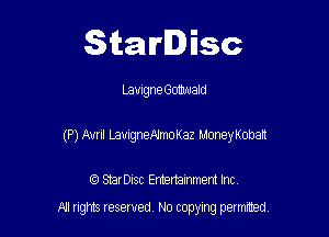 Starlisc

Lamgne Gomuald

(P) Avril LauigneAlmoKaz MoneyKobalt

IQ StarDisc Entertainmem Inc.
A! nghts reserved No copying pemxted