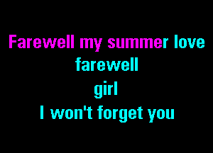 Farewell my summer love
farewell

girl
I won't forget you