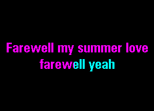 Farewell my summer love

farewell yeah