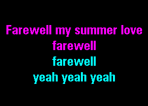 Farewell my summer love
farewell

farewell
yeah yeah yeah