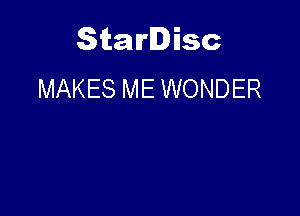 Starlisc
MAKES ME WONDER