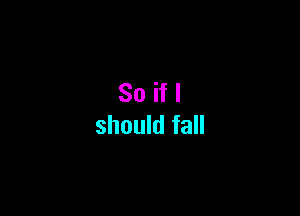 Soifl

should fall