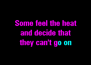 Some feel the heat

and decide that
they can't go on